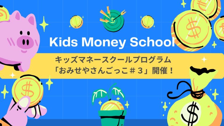 【開催告知】キッズマネースクール「第3回おみせやさんごっこ」を開催します！