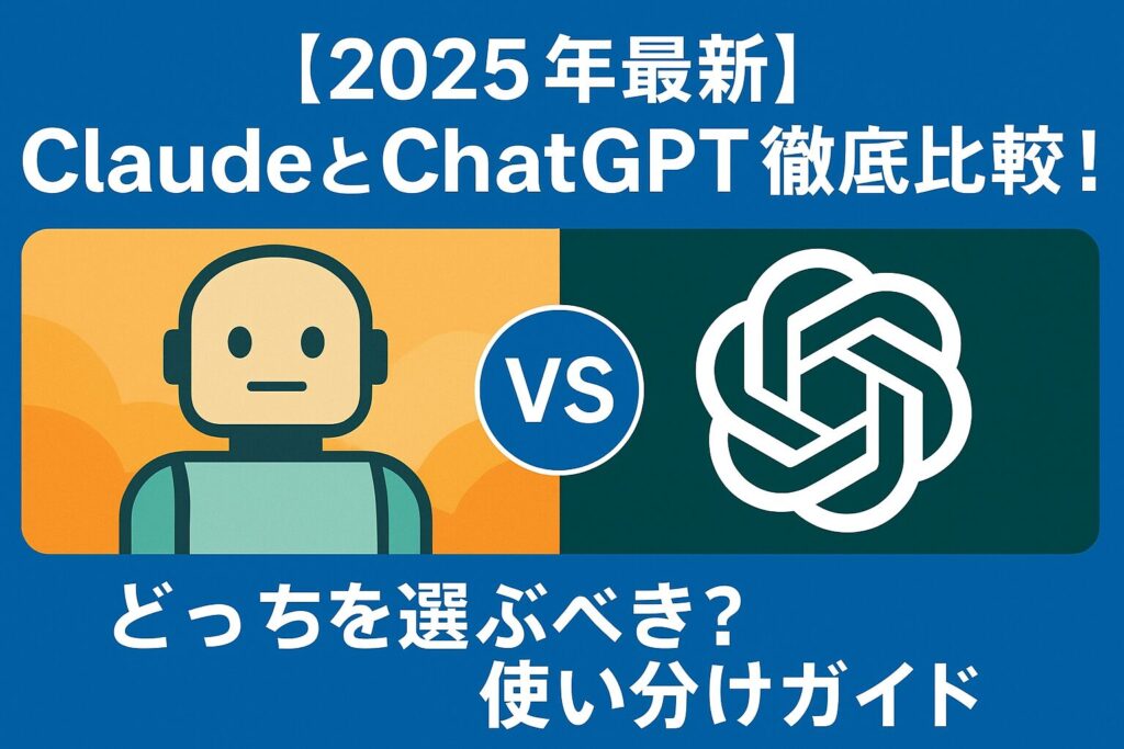 【2025年最新】ClaudeとChatGPT徹底比較！どっちを選ぶべき？使い分けガイド